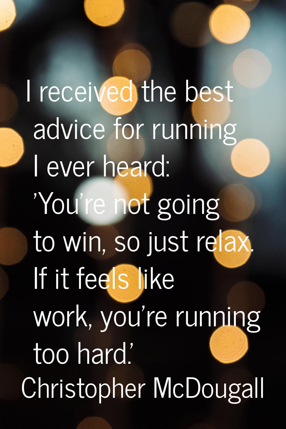 I received the best advice for running I ever heard: 'You're not going to win, so just relax. If it