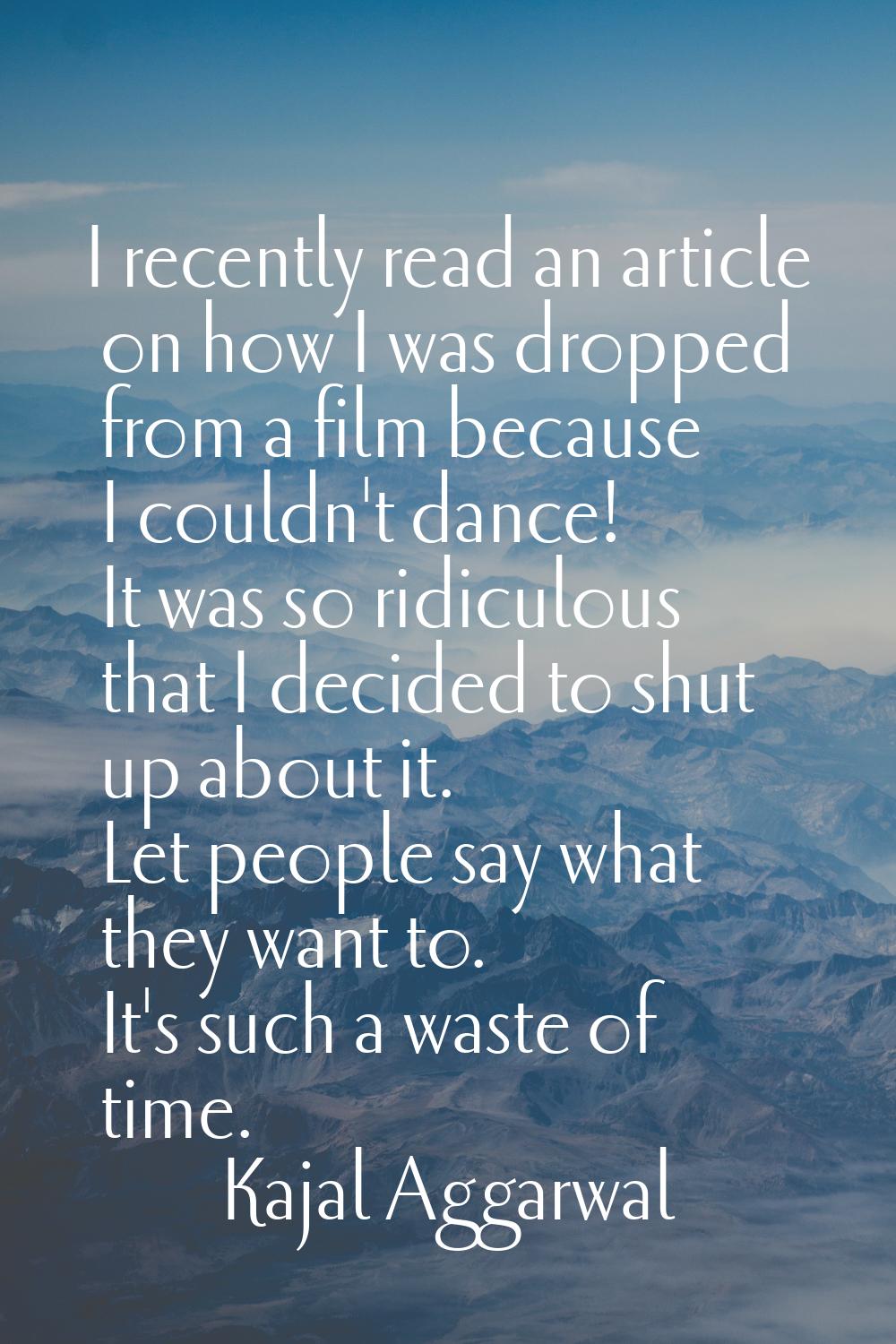 I recently read an article on how I was dropped from a film because I couldn't dance! It was so rid