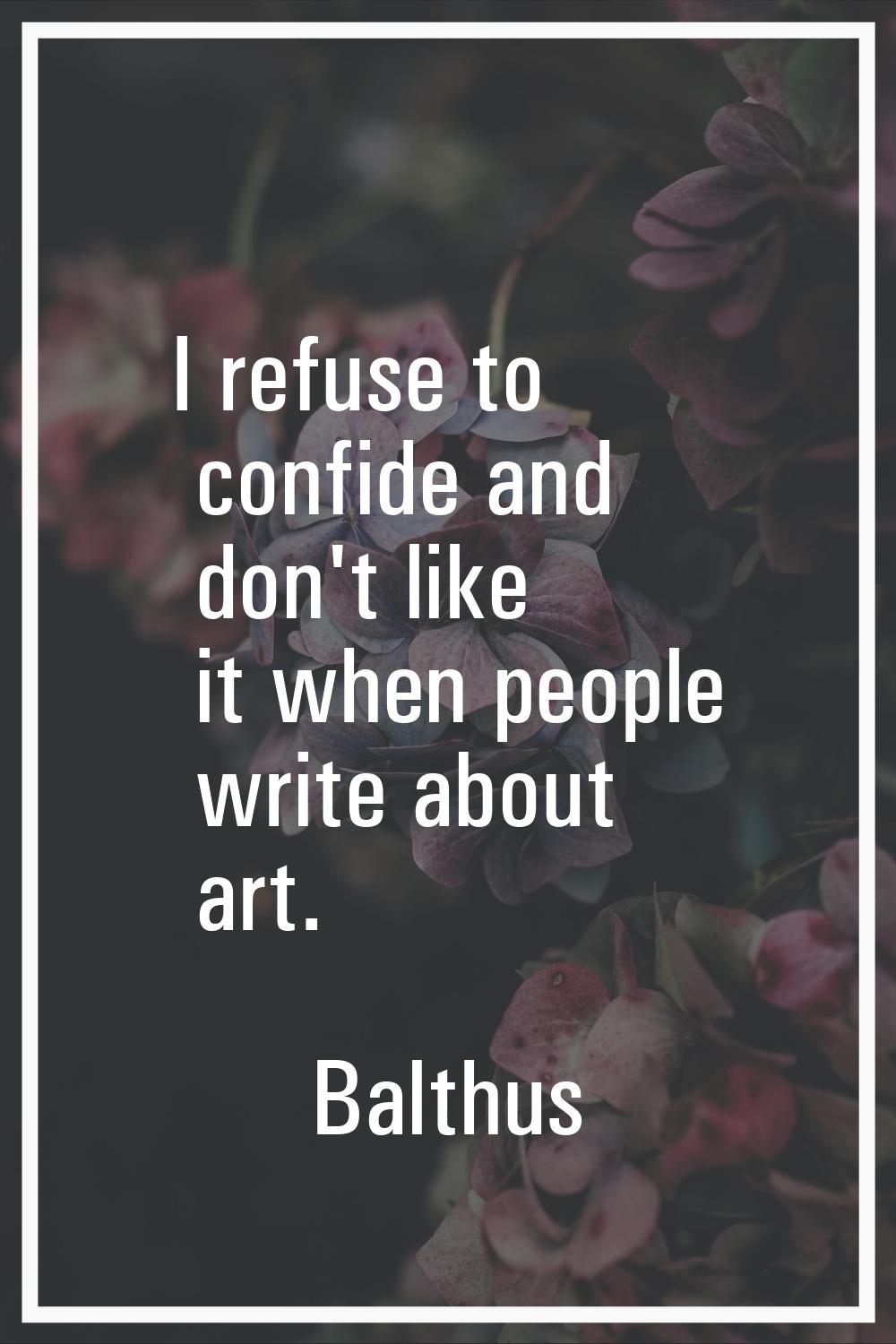 I refuse to confide and don't like it when people write about art.