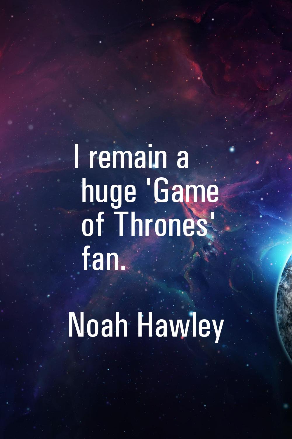 I remain a huge 'Game of Thrones' fan.