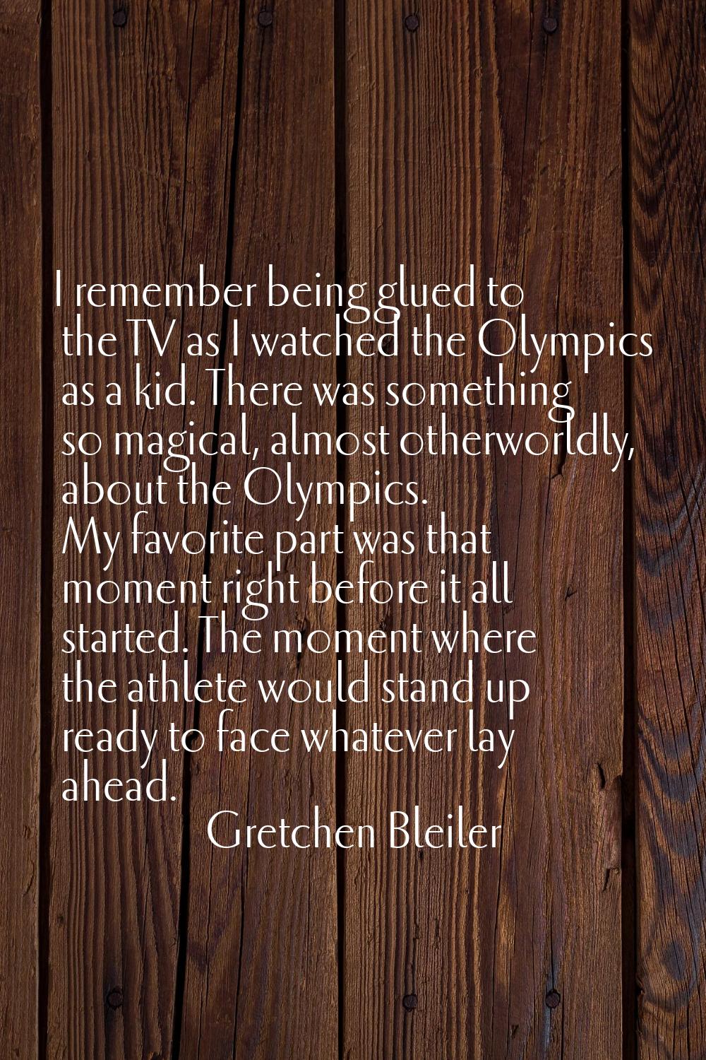 I remember being glued to the TV as I watched the Olympics as a kid. There was something so magical