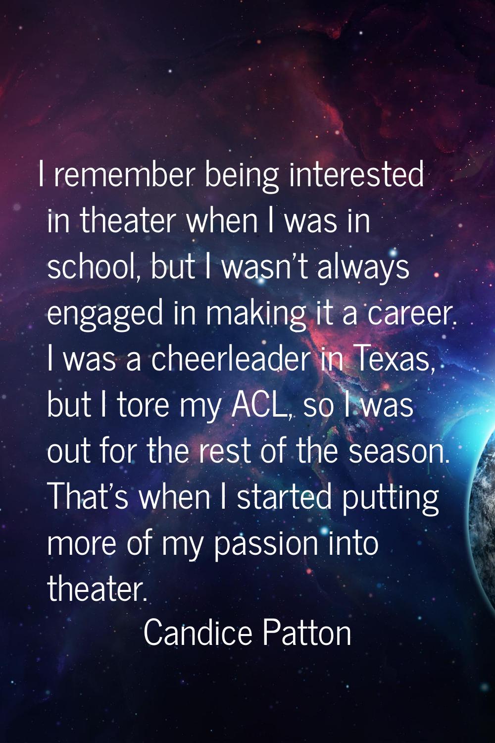 I remember being interested in theater when I was in school, but I wasn't always engaged in making 
