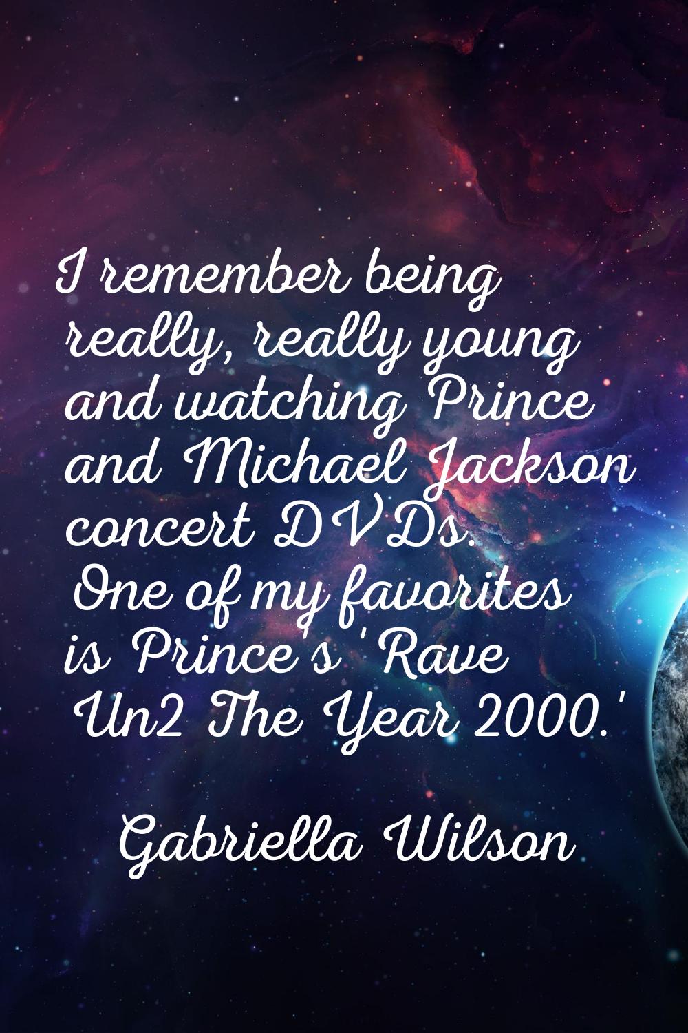 I remember being really, really young and watching Prince and Michael Jackson concert DVDs. One of 