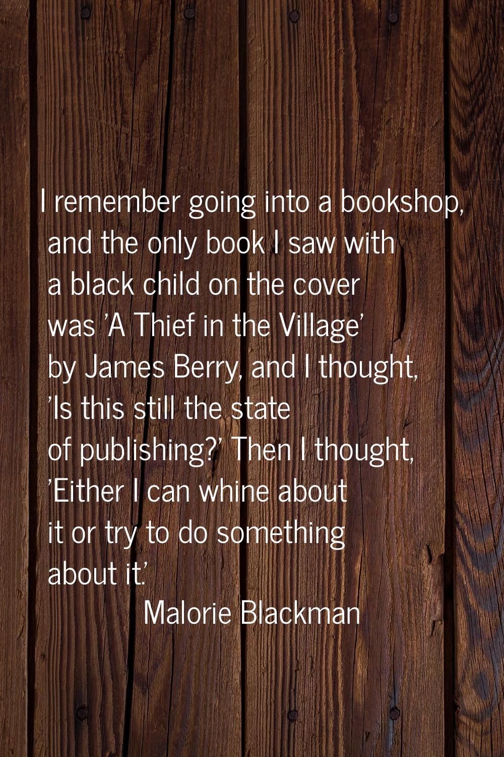 I remember going into a bookshop, and the only book I saw with a black child on the cover was 'A Th
