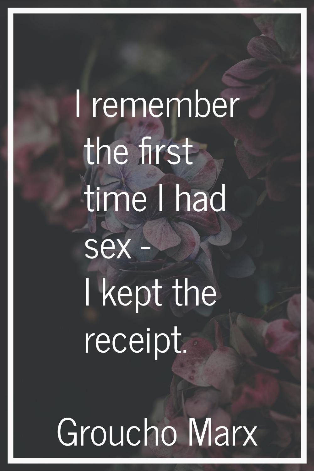 I remember the first time I had sex - I kept the receipt.