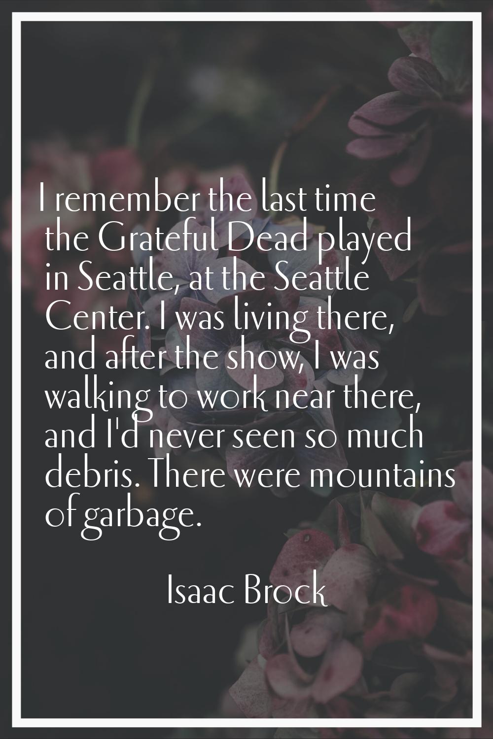 I remember the last time the Grateful Dead played in Seattle, at the Seattle Center. I was living t