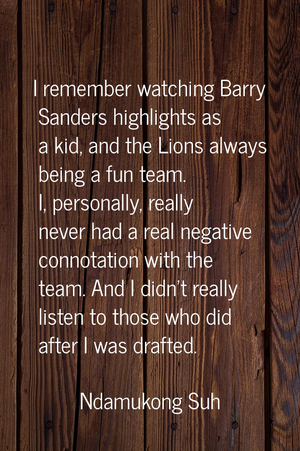 I remember watching Barry Sanders highlights as a kid, and the Lions always being a fun team. I, pe