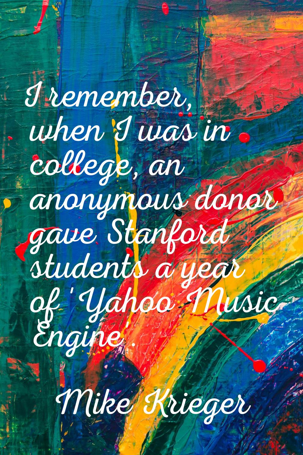 I remember, when I was in college, an anonymous donor gave Stanford students a year of 'Yahoo Music