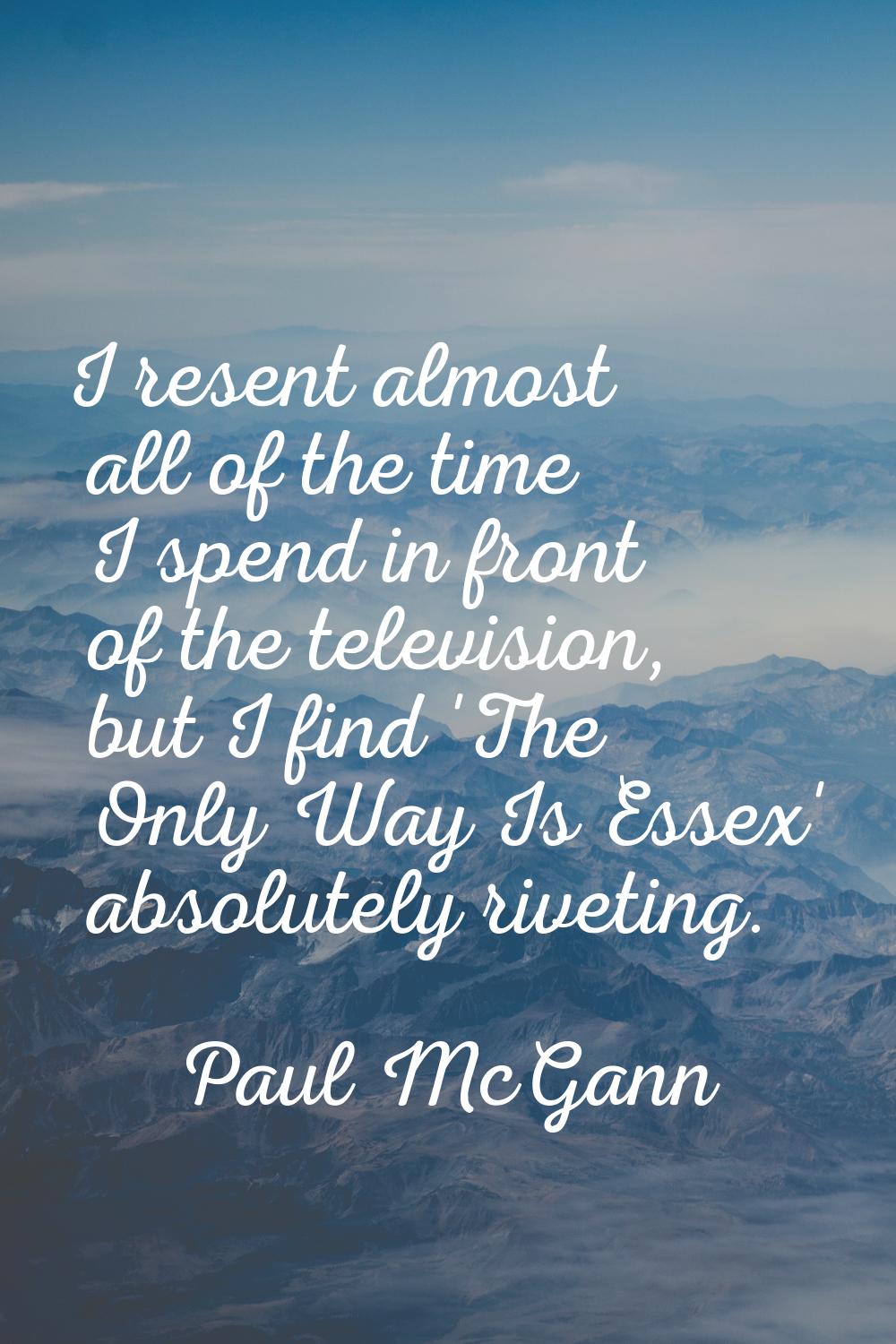 I resent almost all of the time I spend in front of the television, but I find 'The Only Way Is Ess