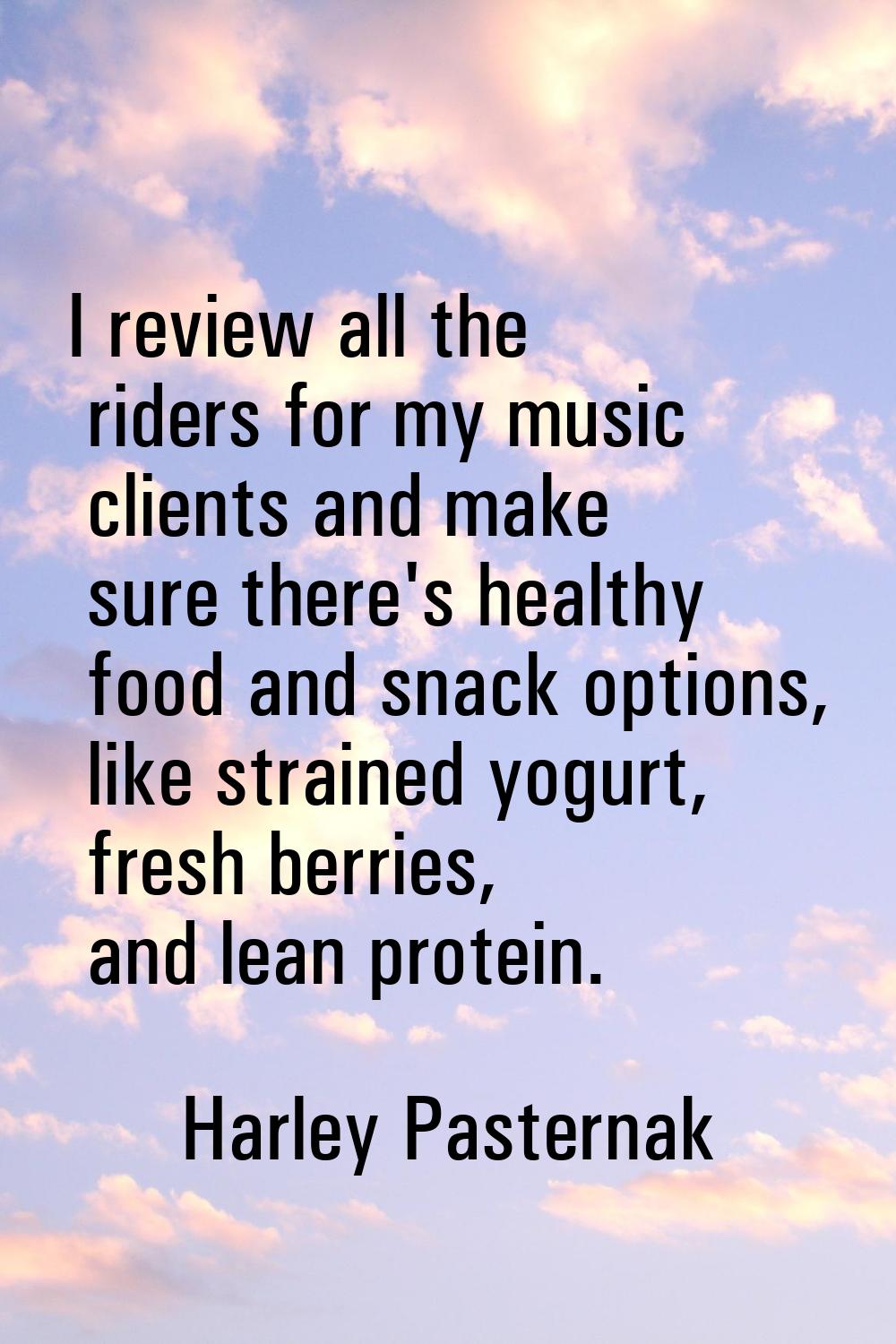 I review all the riders for my music clients and make sure there's healthy food and snack options, 
