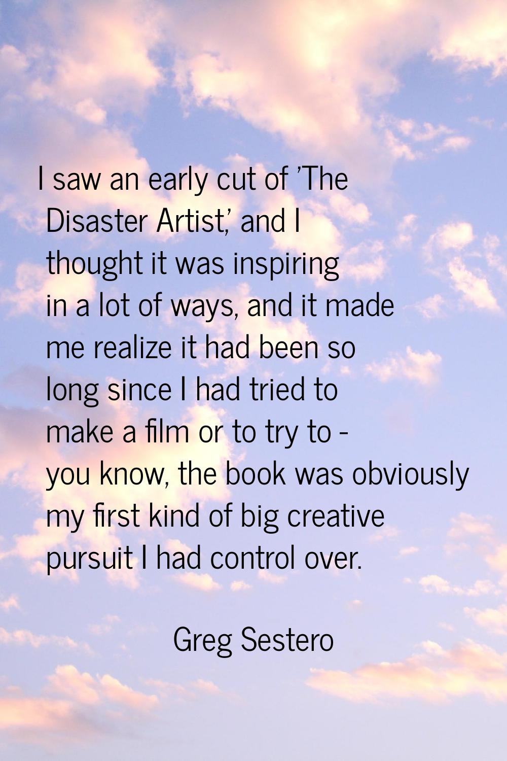 I saw an early cut of 'The Disaster Artist,' and I thought it was inspiring in a lot of ways, and i