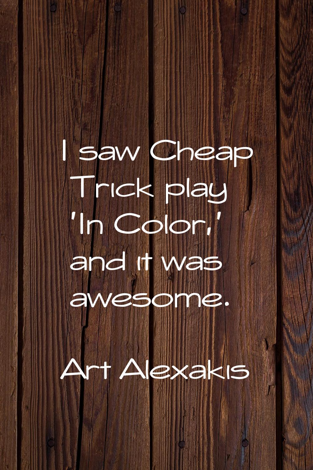 I saw Cheap Trick play 'In Color,' and it was awesome.