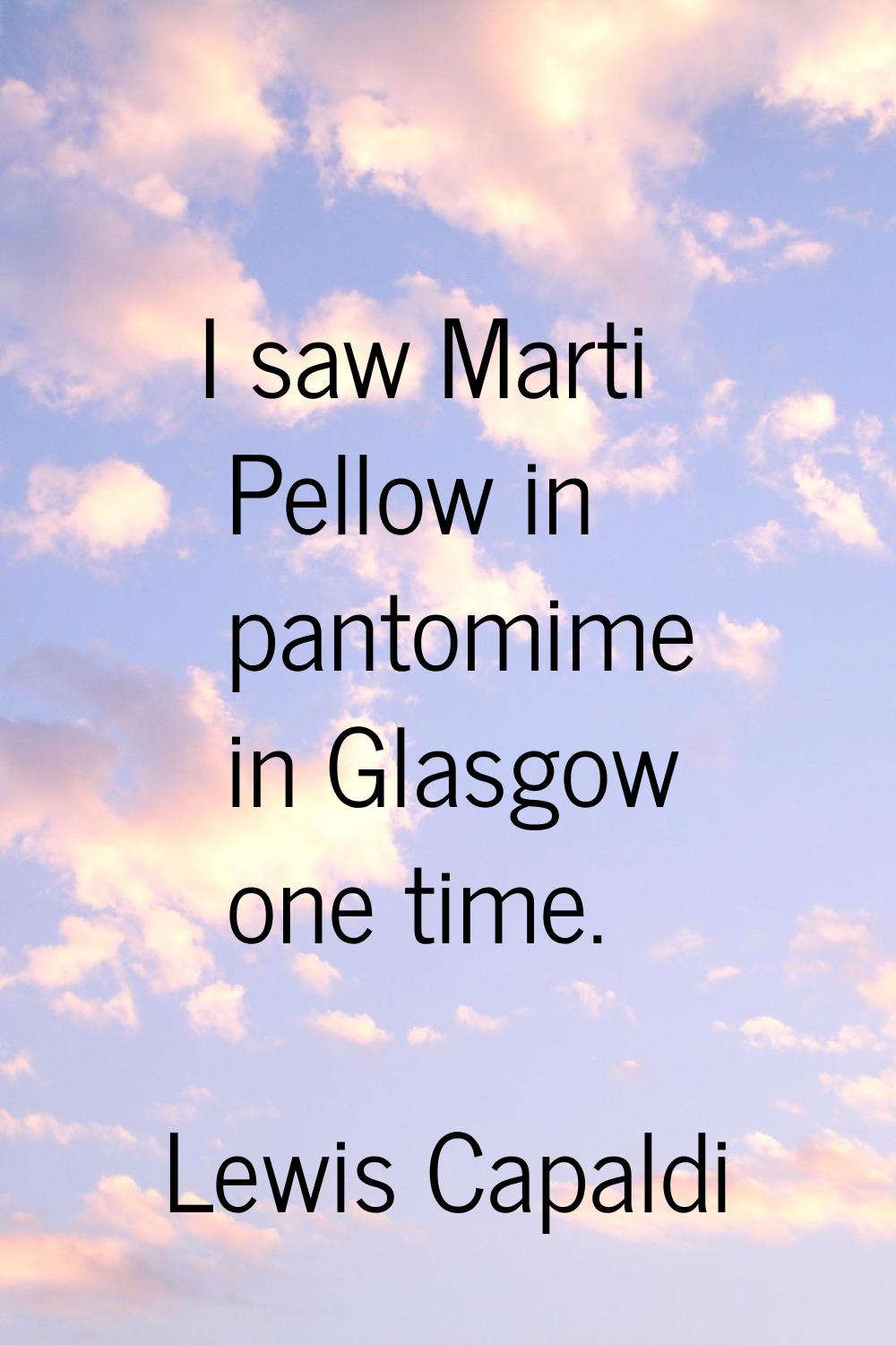 I saw Marti Pellow in pantomime in Glasgow one time.