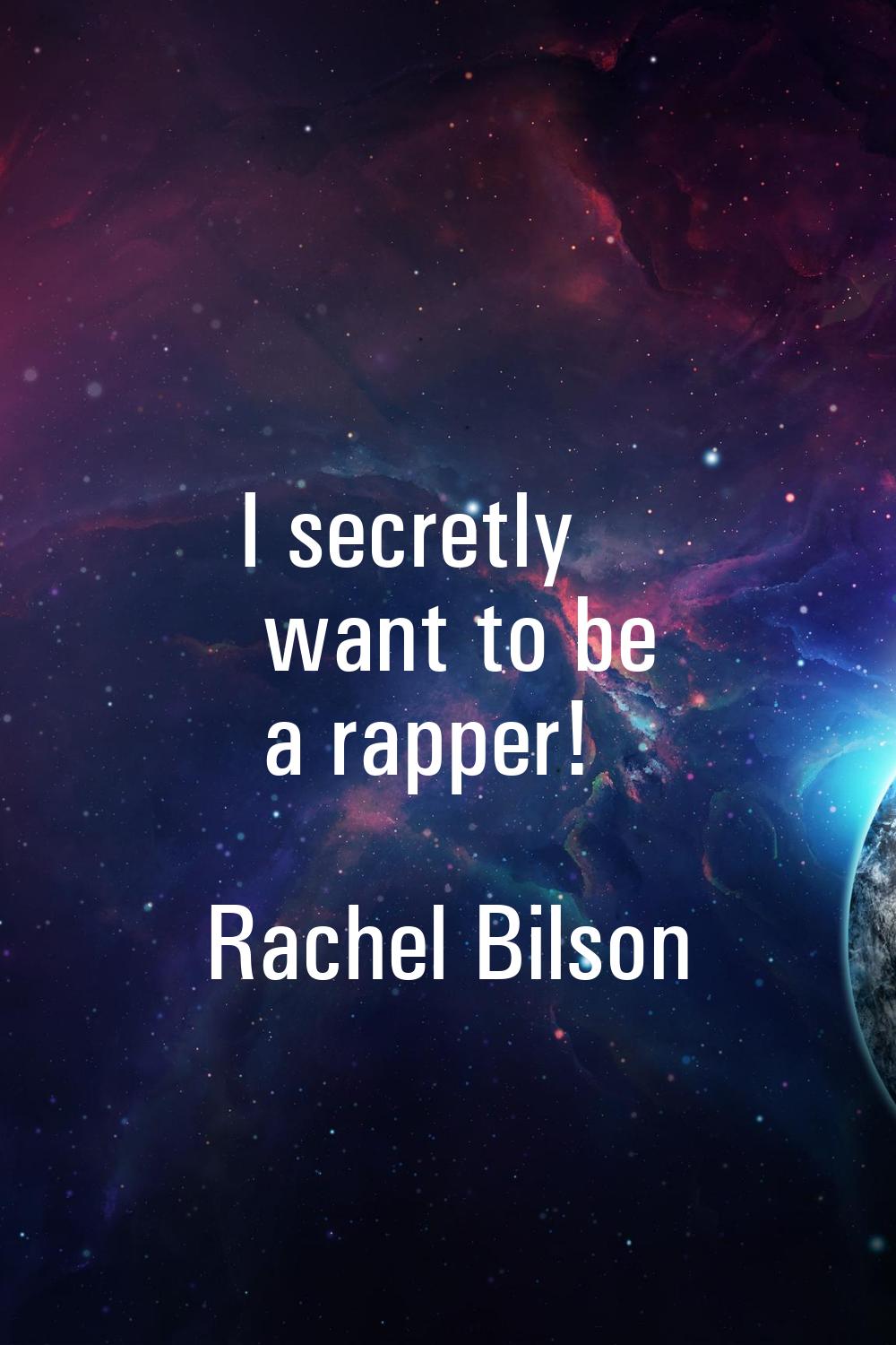 I secretly want to be a rapper!