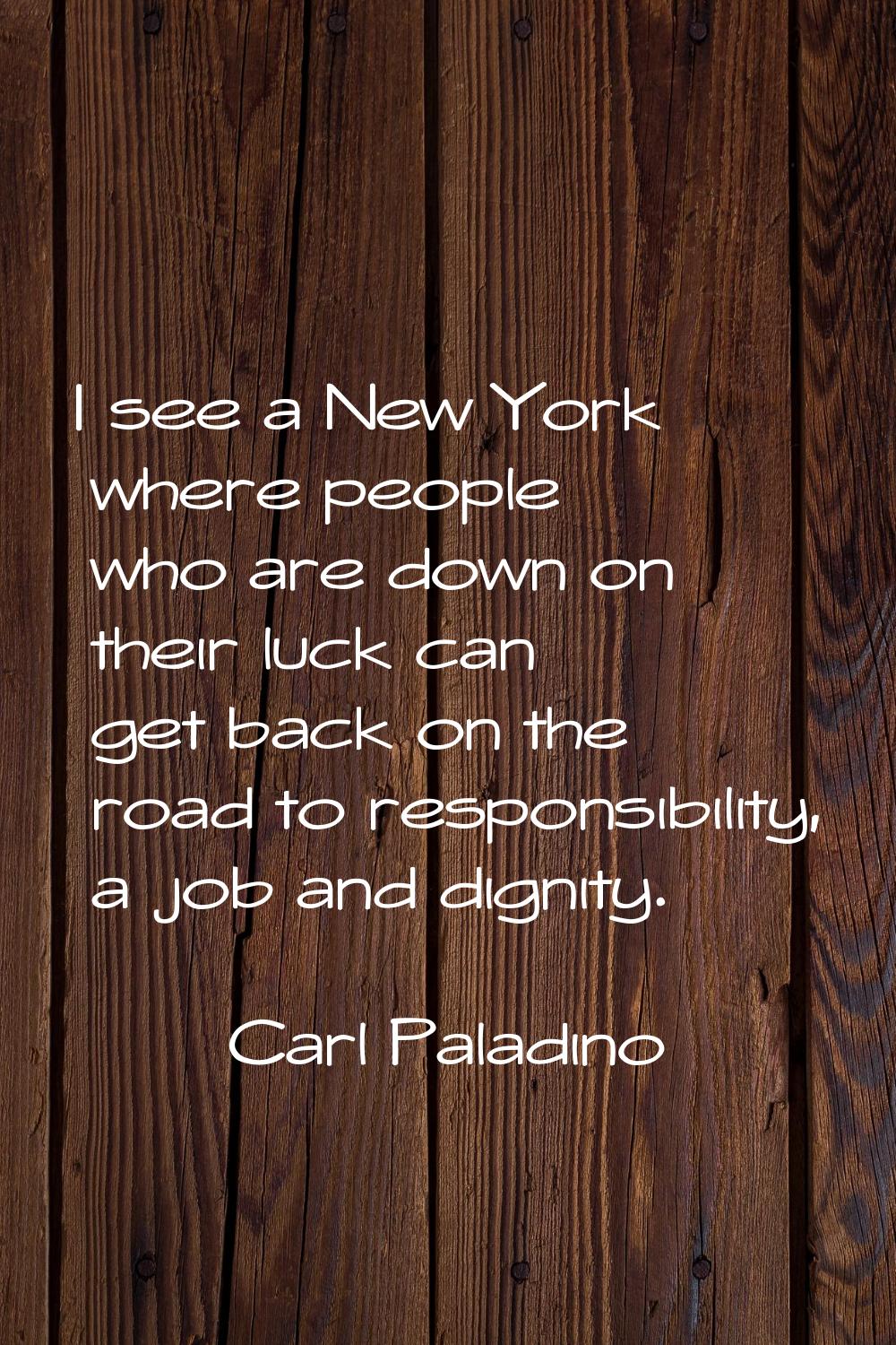 I see a New York where people who are down on their luck can get back on the road to responsibility