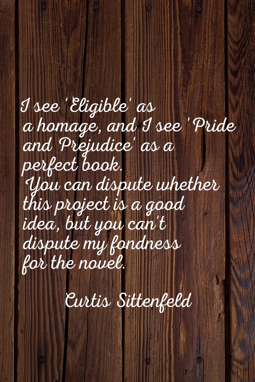 I see 'Eligible' as a homage, and I see 'Pride and Prejudice' as a perfect book. You can dispute wh