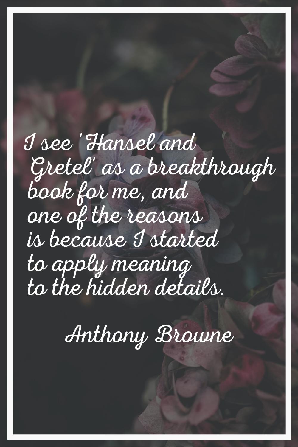 I see 'Hansel and Gretel' as a breakthrough book for me, and one of the reasons is because I starte