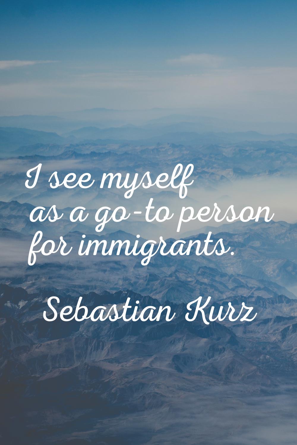 I see myself as a go-to person for immigrants.