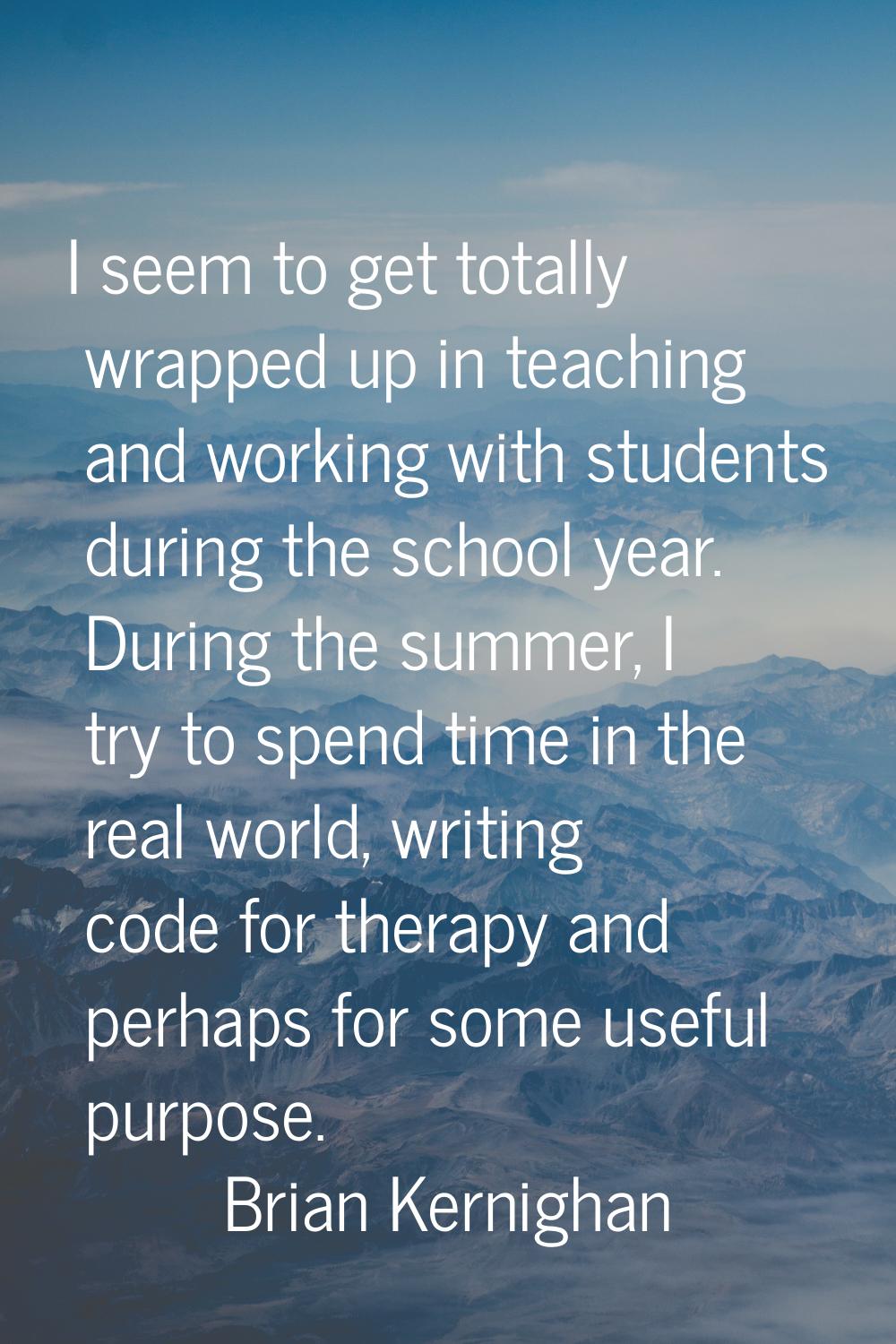 I seem to get totally wrapped up in teaching and working with students during the school year. Duri