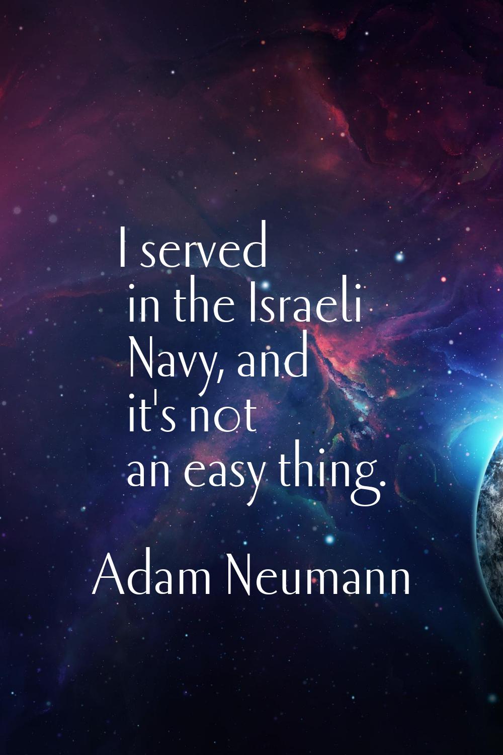 I served in the Israeli Navy, and it's not an easy thing.