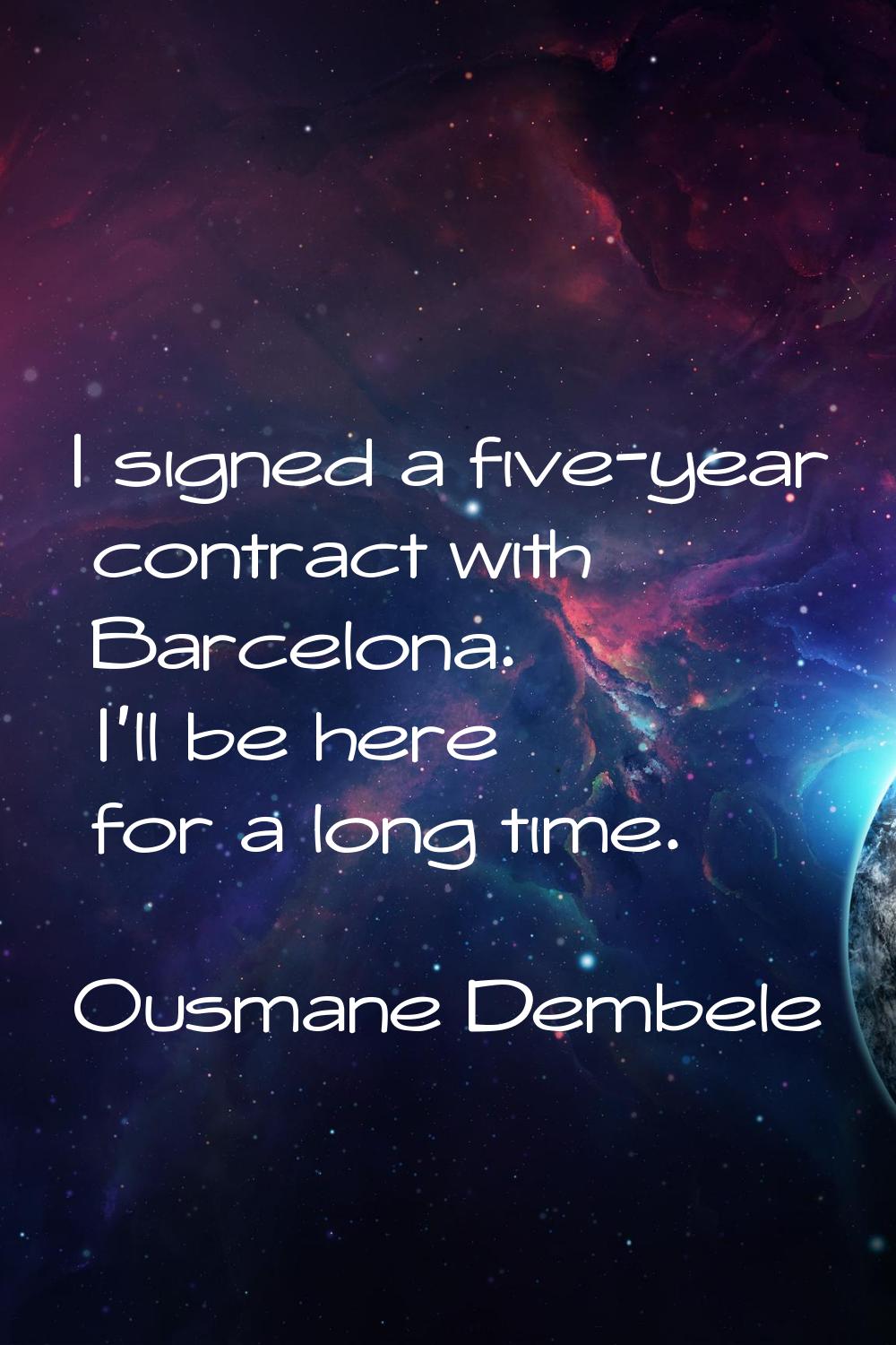 I signed a five-year contract with Barcelona. I'll be here for a long time.