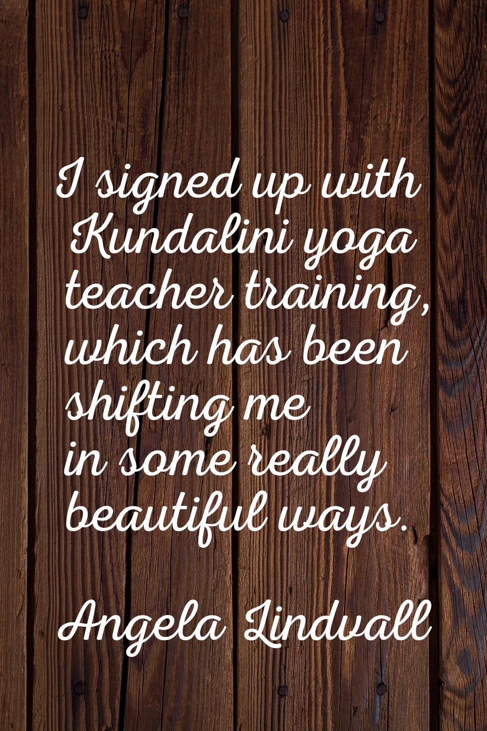 I signed up with Kundalini yoga teacher training, which has been shifting me in some really beautif