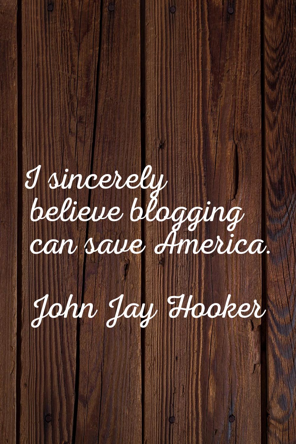 I sincerely believe blogging can save America.