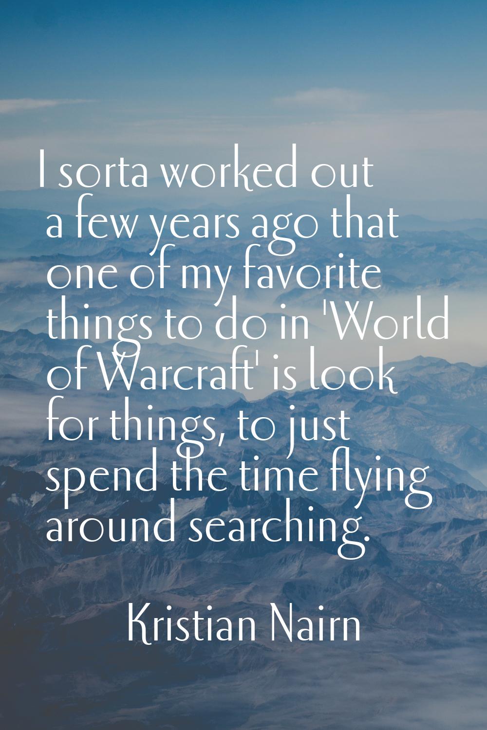 I sorta worked out a few years ago that one of my favorite things to do in 'World of Warcraft' is l