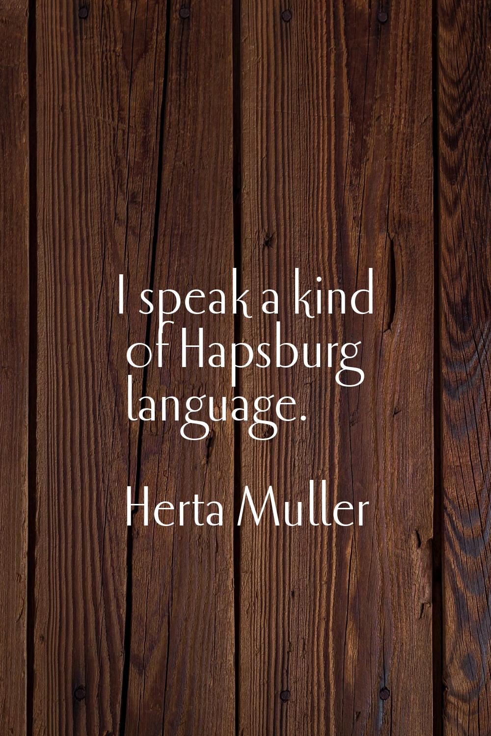 I speak a kind of Hapsburg language.