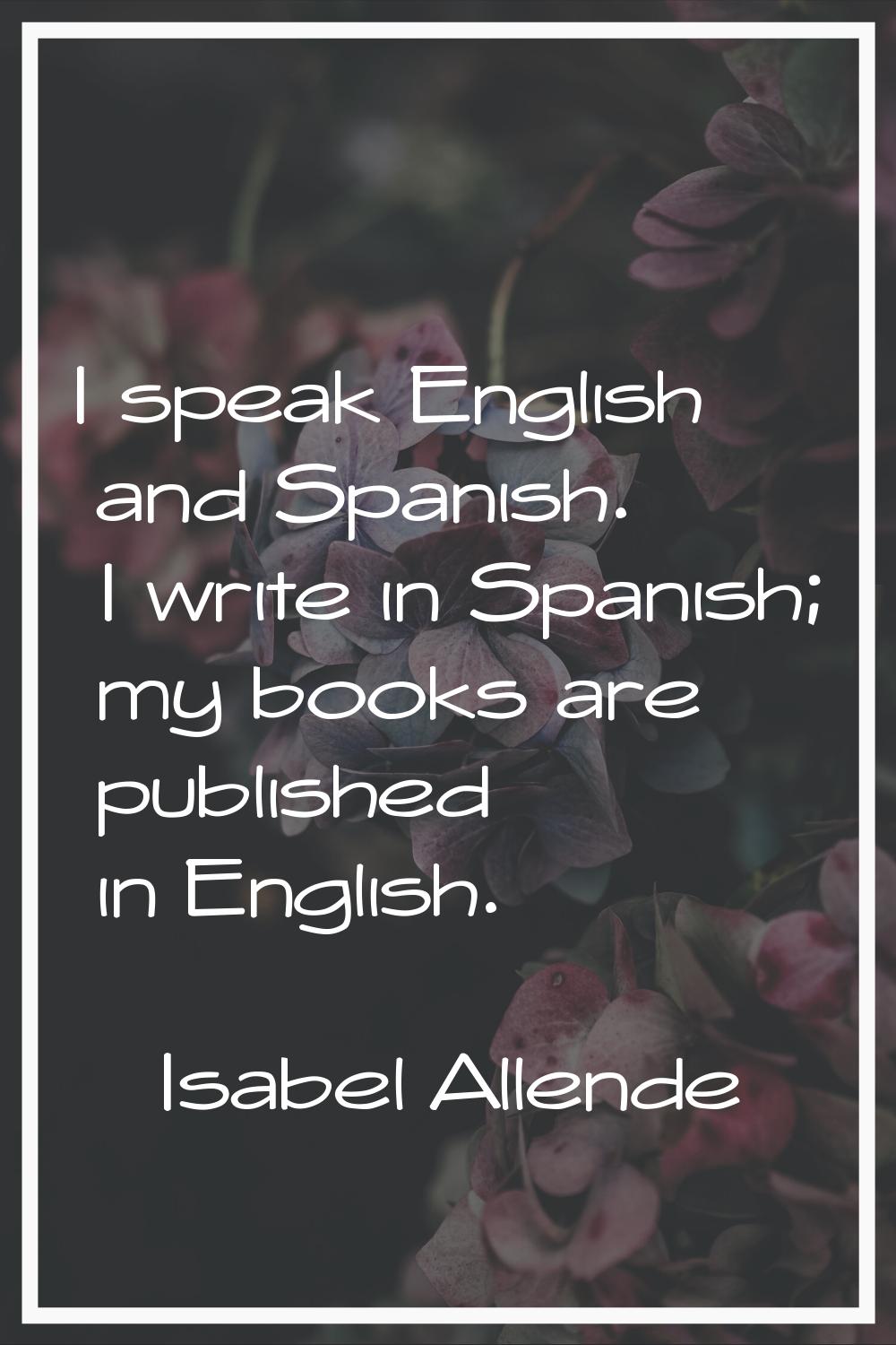 I speak English and Spanish. I write in Spanish; my books are published in English.