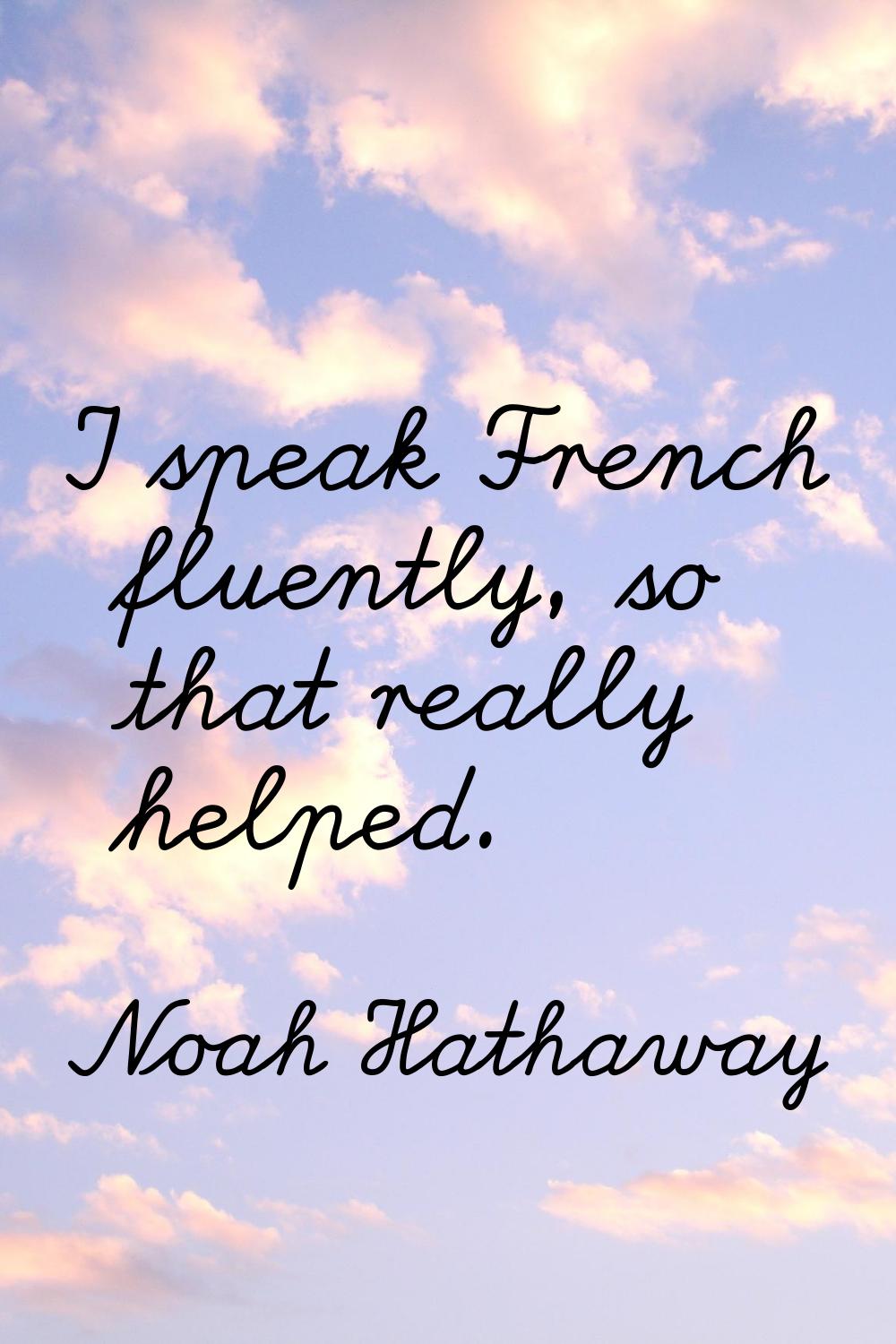 I speak French fluently, so that really helped.