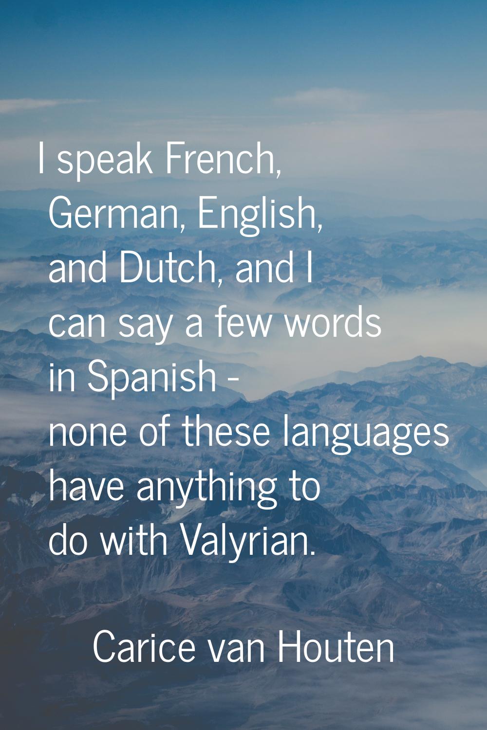 I speak French, German, English, and Dutch, and I can say a few words in Spanish - none of these la