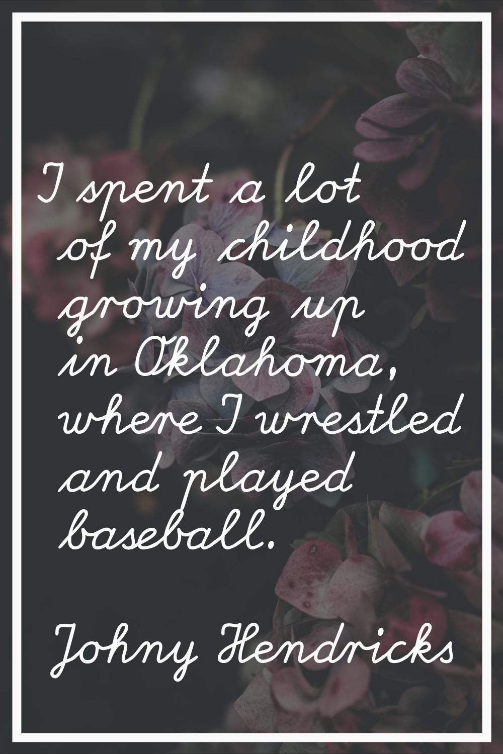 I spent a lot of my childhood growing up in Oklahoma, where I wrestled and played baseball.