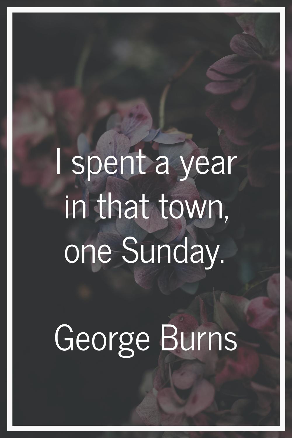 I spent a year in that town, one Sunday.
