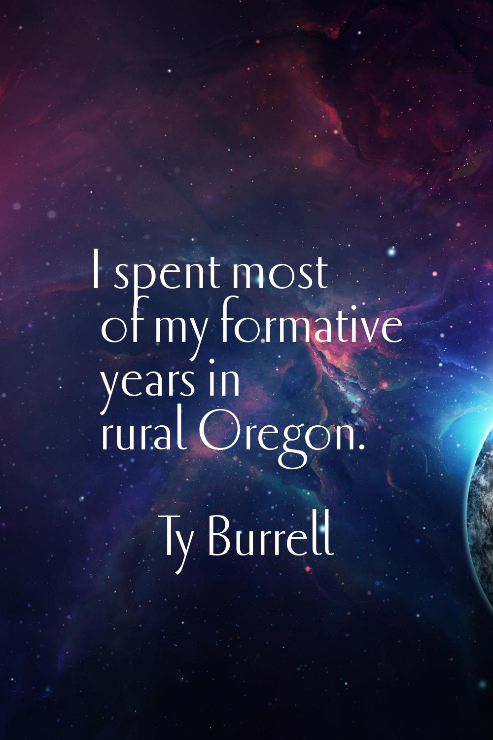 I spent most of my formative years in rural Oregon.