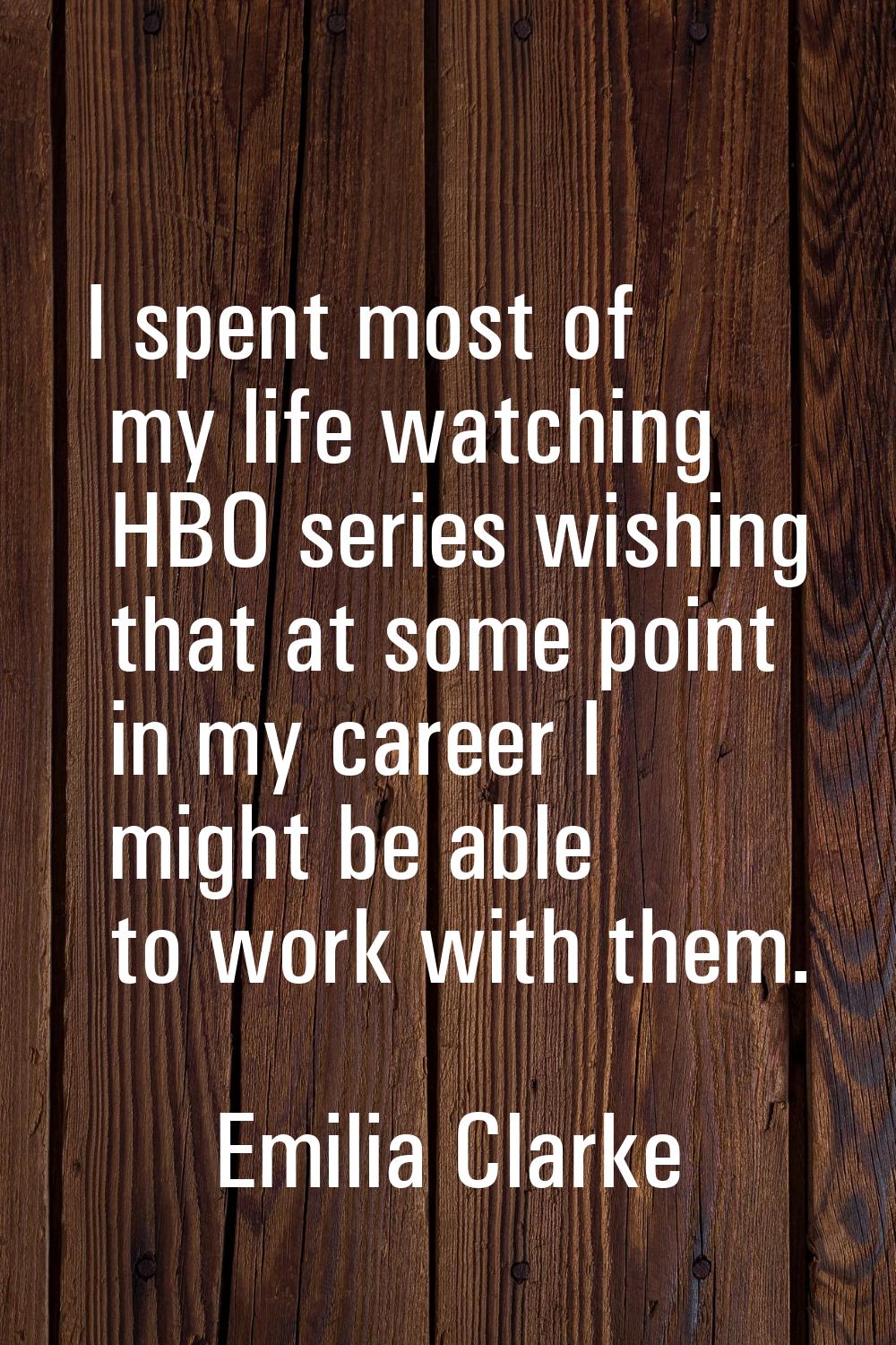 I spent most of my life watching HBO series wishing that at some point in my career I might be able