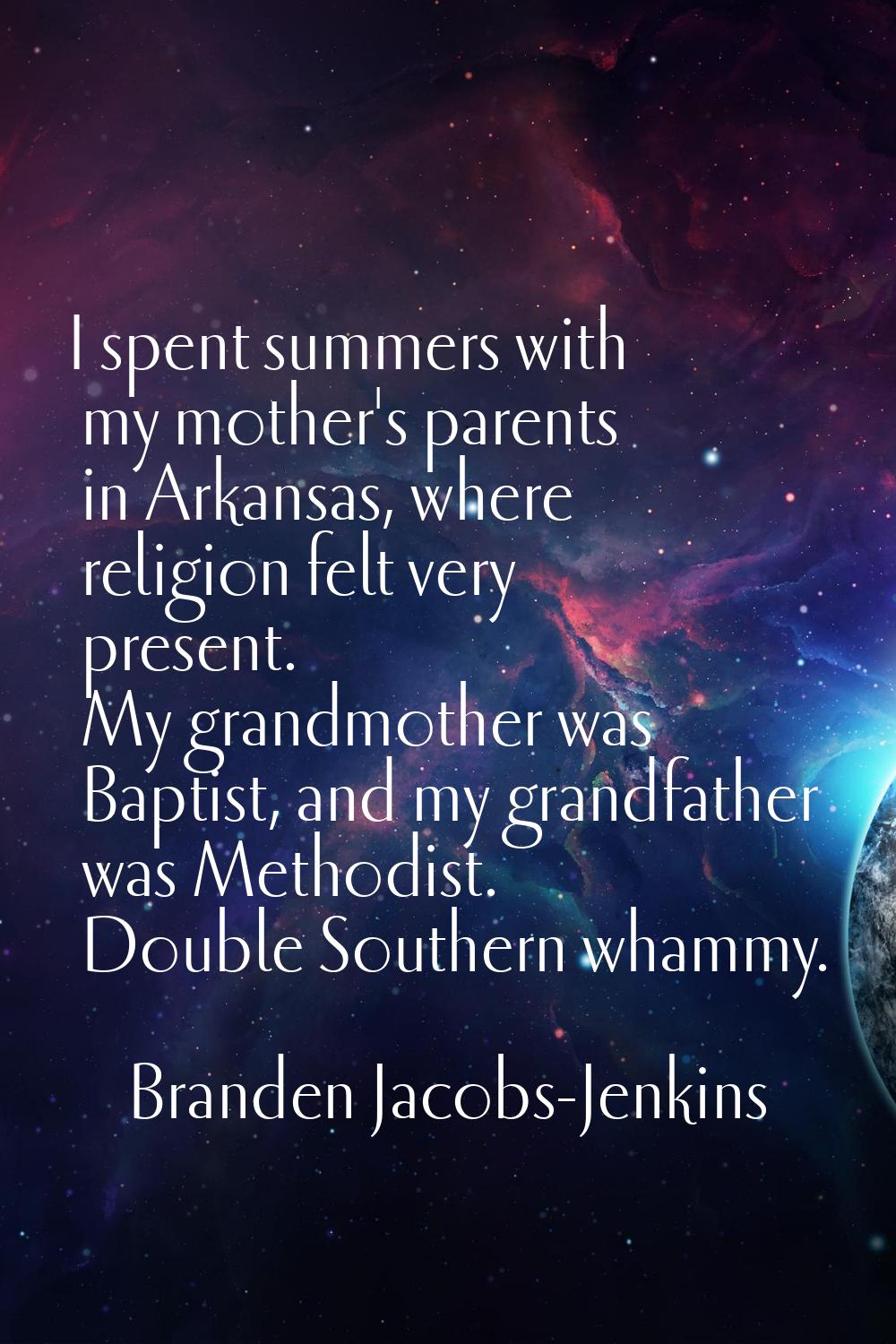 I spent summers with my mother's parents in Arkansas, where religion felt very present. My grandmot