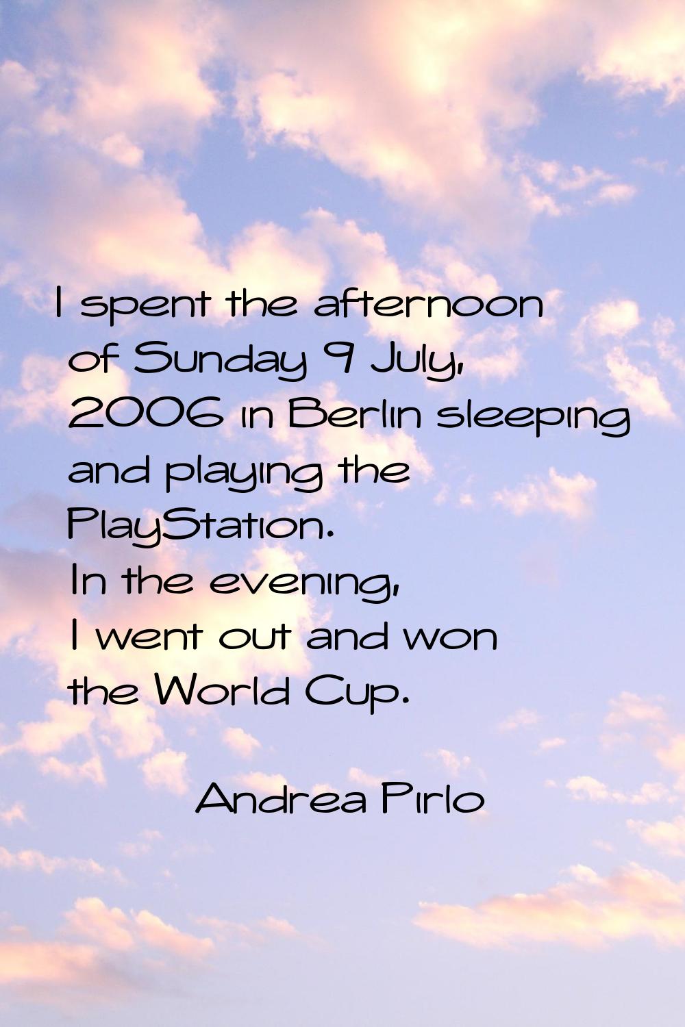 I spent the afternoon of Sunday 9 July, 2006 in Berlin sleeping and playing the PlayStation. In the
