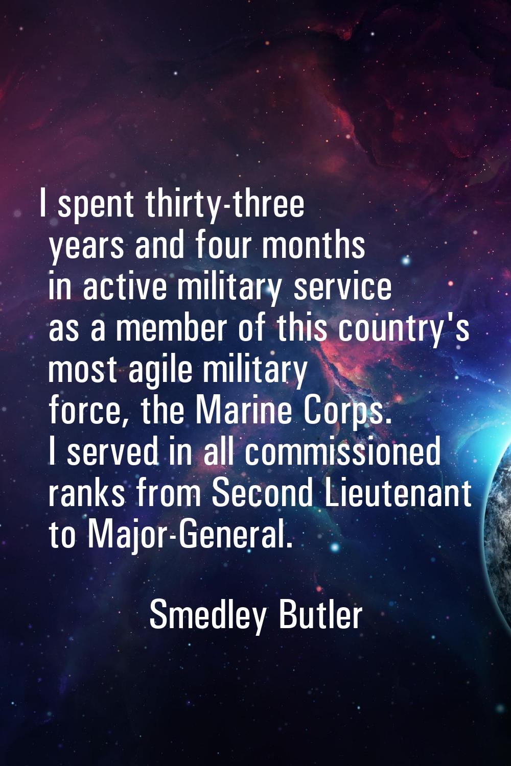 I spent thirty-three years and four months in active military service as a member of this country's