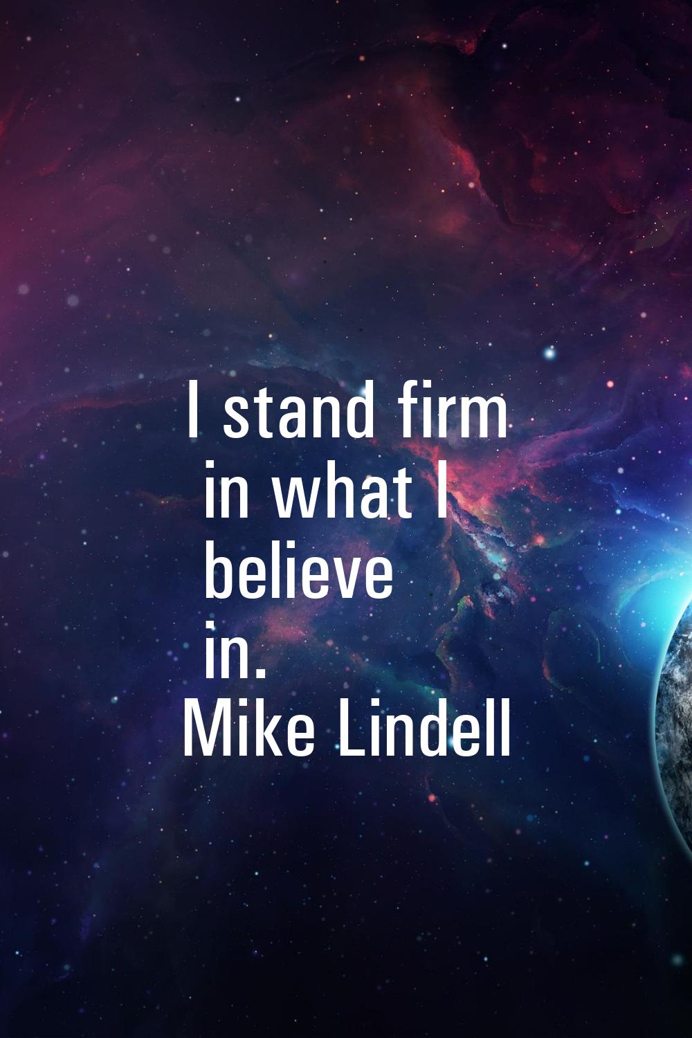I stand firm in what I believe in.