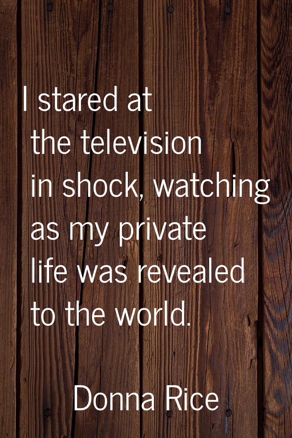 I stared at the television in shock, watching as my private life was revealed to the world.