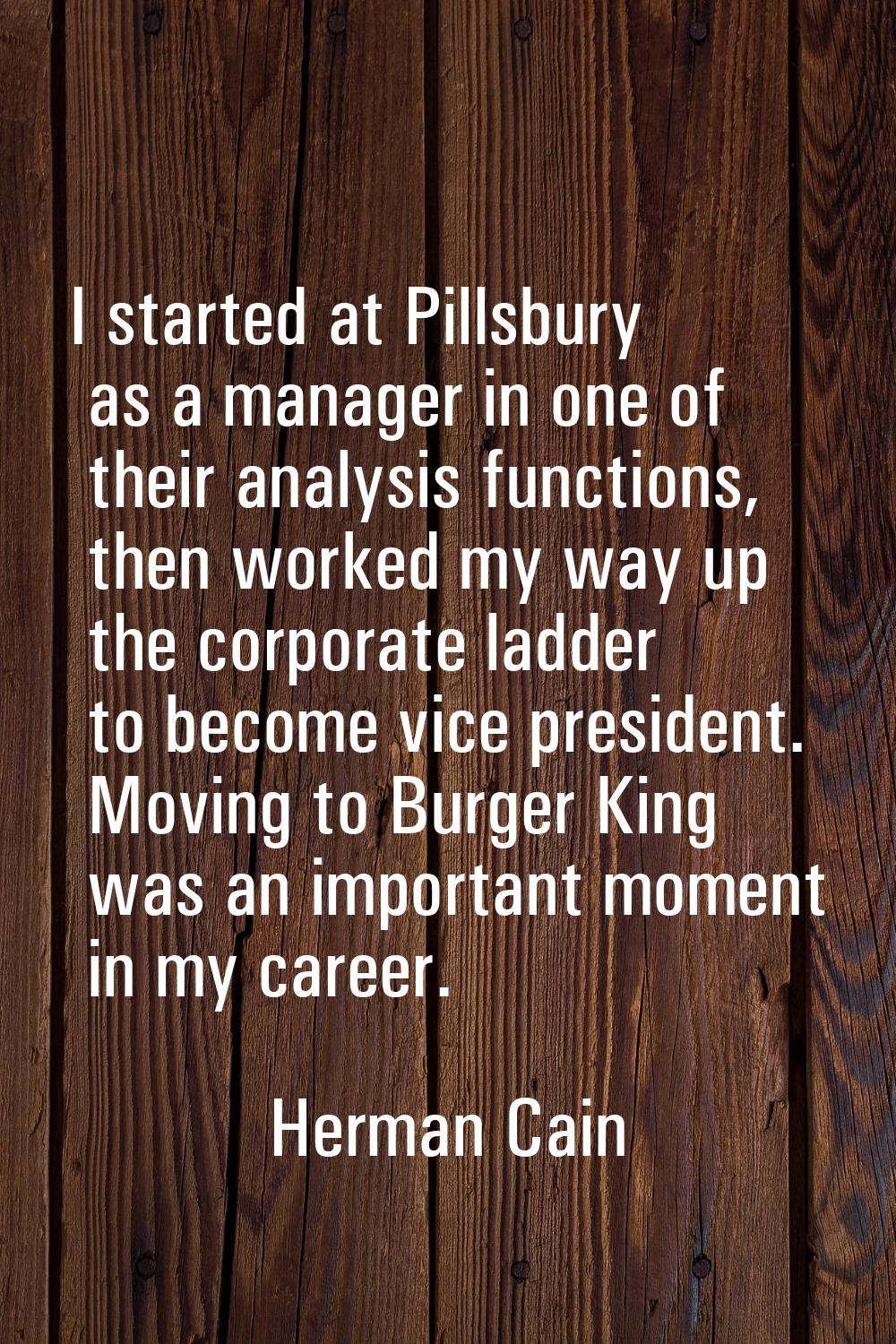 I started at Pillsbury as a manager in one of their analysis functions, then worked my way up the c
