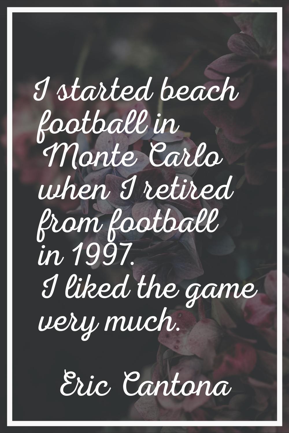 I started beach football in Monte Carlo when I retired from football in 1997. I liked the game very