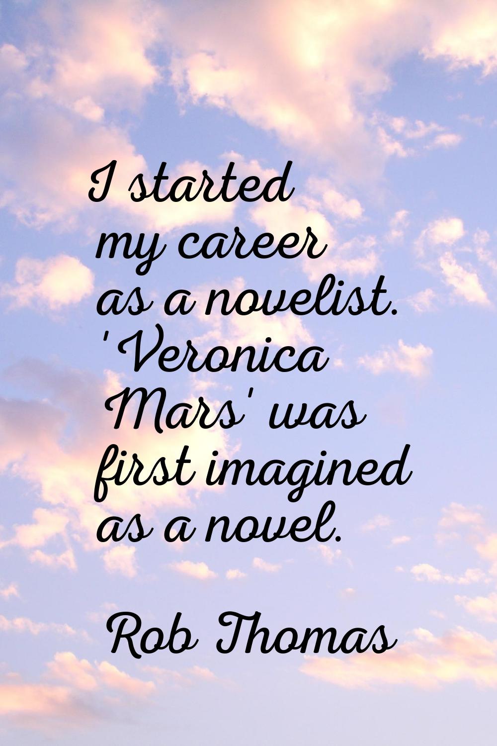 I started my career as a novelist. 'Veronica Mars' was first imagined as a novel.