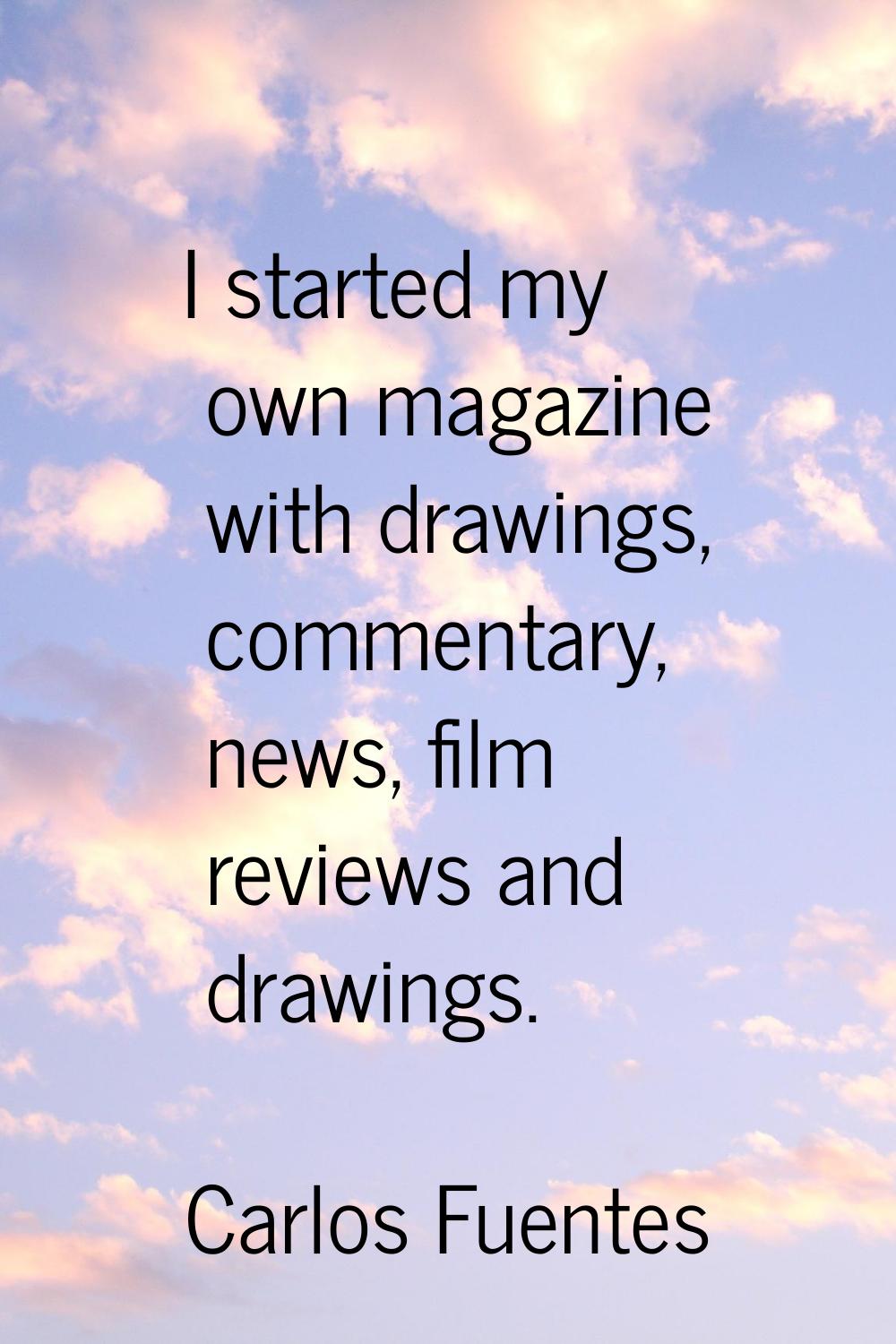 I started my own magazine with drawings, commentary, news, film reviews and drawings.