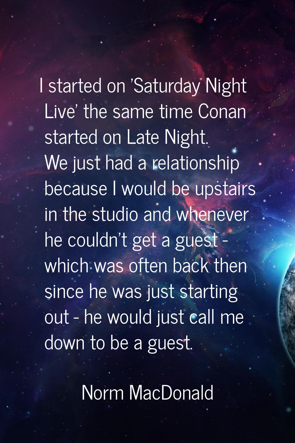 I started on 'Saturday Night Live' the same time Conan started on Late Night. We just had a relatio