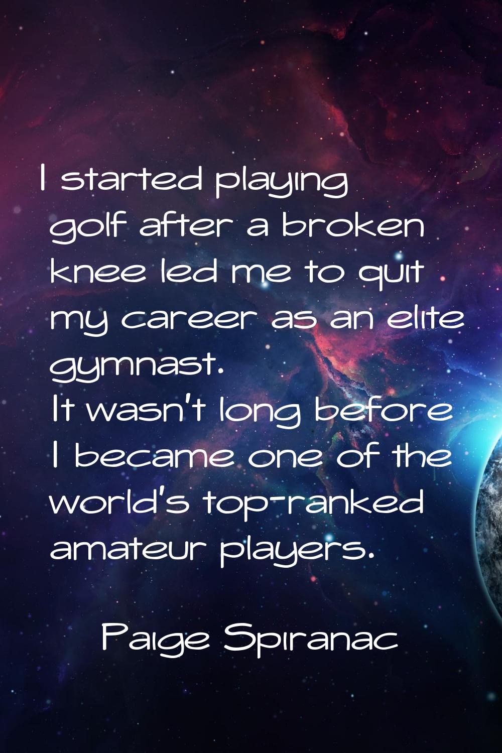 I started playing golf after a broken knee led me to quit my career as an elite gymnast. It wasn't 