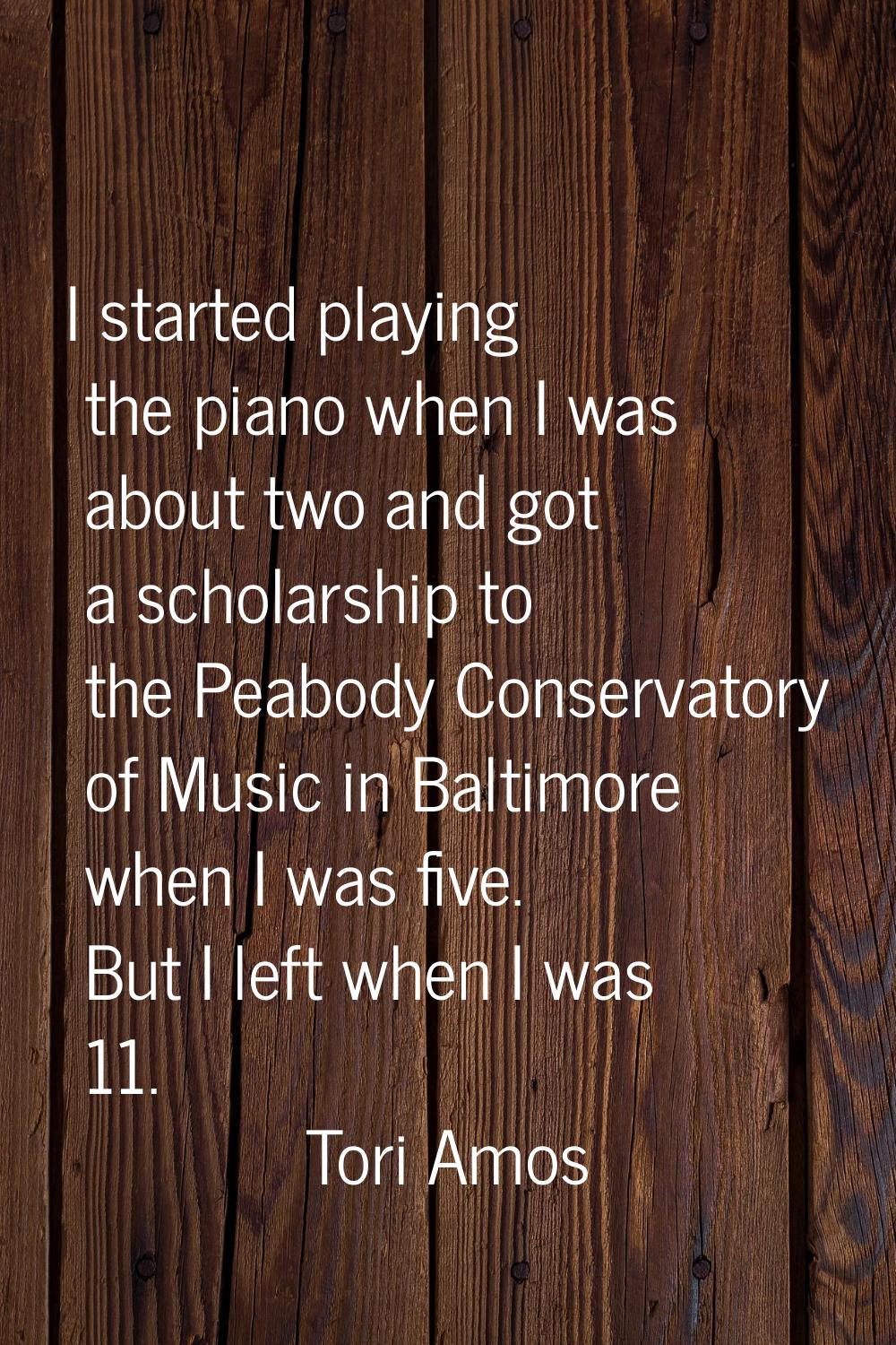 I started playing the piano when I was about two and got a scholarship to the Peabody Conservatory 