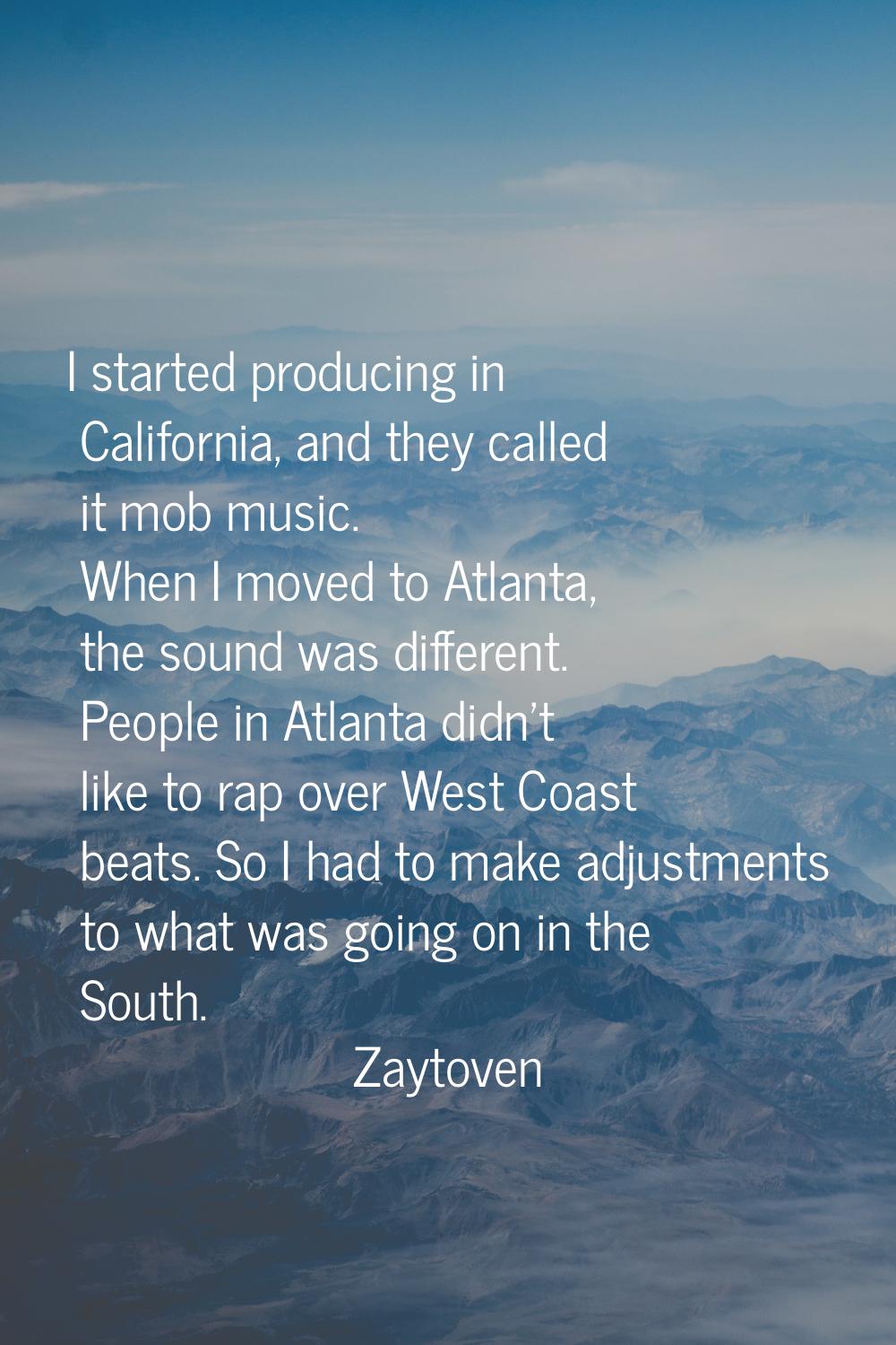 I started producing in California, and they called it mob music. When I moved to Atlanta, the sound