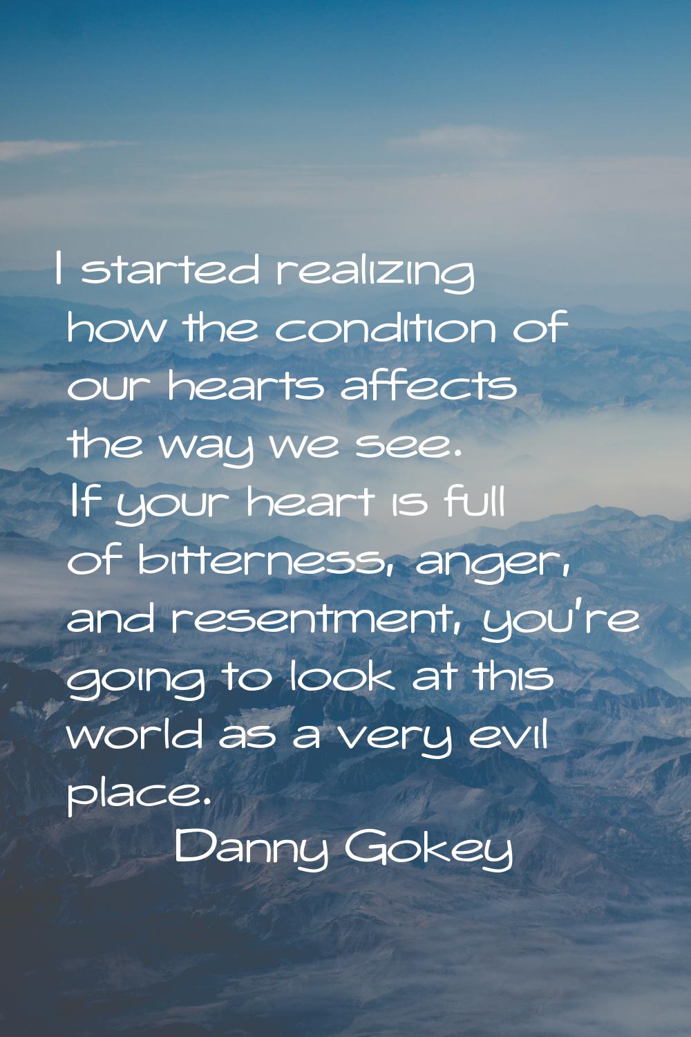 I started realizing how the condition of our hearts affects the way we see. If your heart is full o